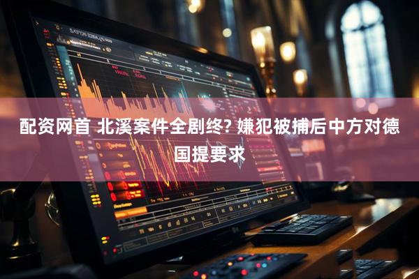 配资网首 北溪案件全剧终? 嫌犯被捕后中方对德国提要求