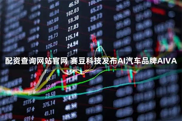 配资查询网站官网 赛豆科技发布AI汽车品牌AIVA